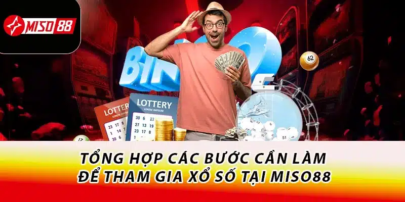Tổng hợp các bước cần làm để tham gia xổ số tại Miso88