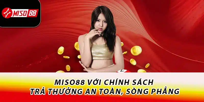 Miso88 với chính sách trả thưởng an toàn, sòng phẳng