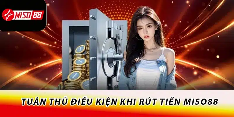 Tuân thủ điều kiện khi rút tiền Miso88
