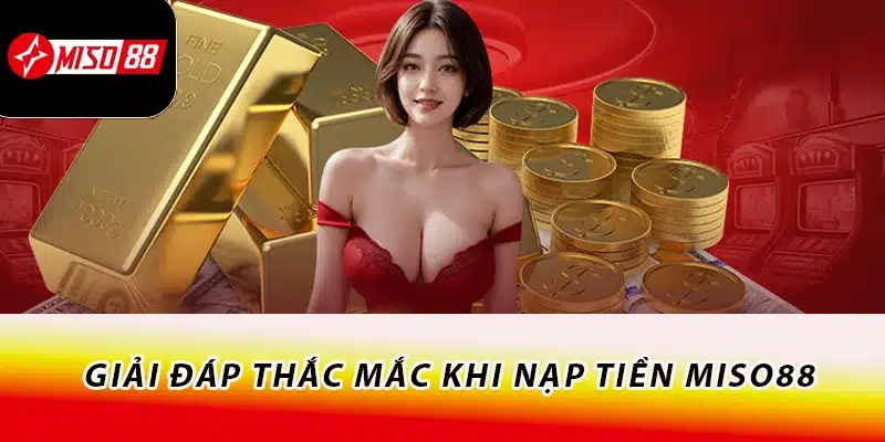 Giải đáp thắc mắc khi nạp tiền Miso88
