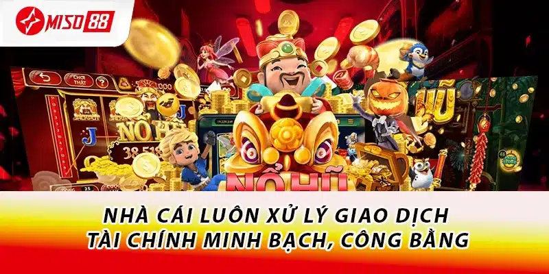 Nhà cái luôn xử lý giao dịch tài chính minh bạch, công bằng