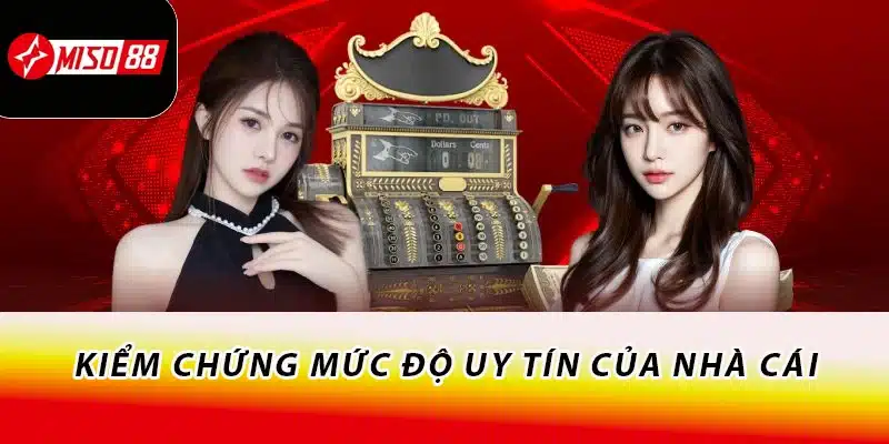 Kiểm chứng mức độ uy tín của nhà cái