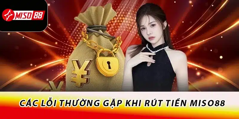 Các lỗi thường gặp khi rút tiền Miso88