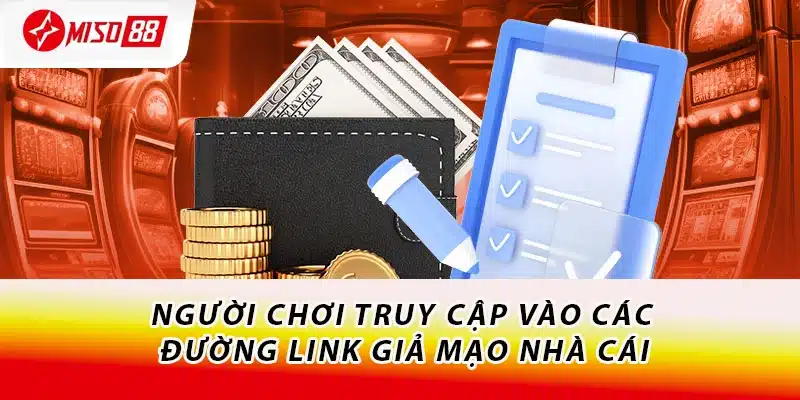 Người chơi truy cập vào các đường link không rõ nguồn gốc, giả mạo nhà cái