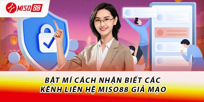 Bật mí cách nhận biết các kênh liên hệ Miso88 giả mạo