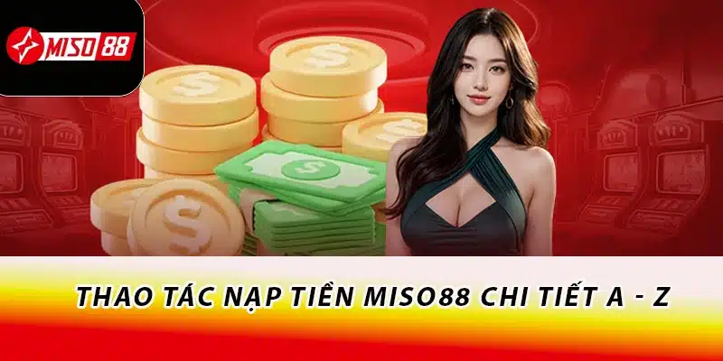 Thao tác nạp tiền Miso88 chi tiết A - Z