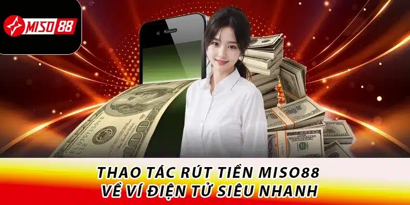 Thao tác rút tiền Miso88 về ví điện tử siêu nhanh