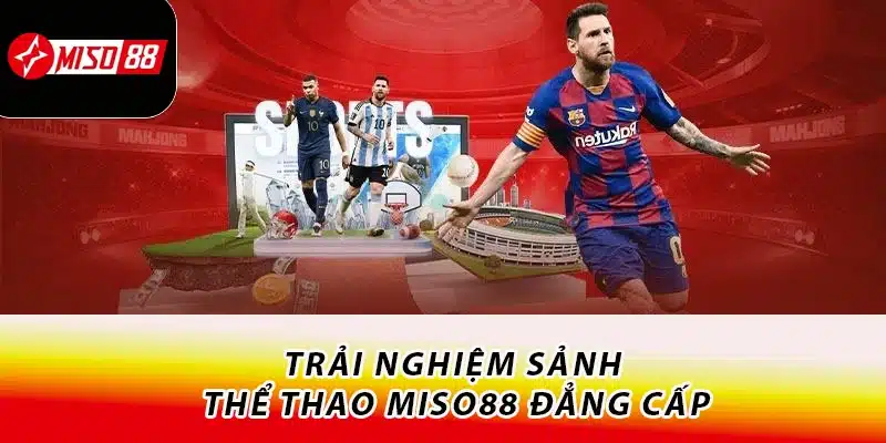 Trải nghiệm sảnh thể thao Miso88 đẳng cấp